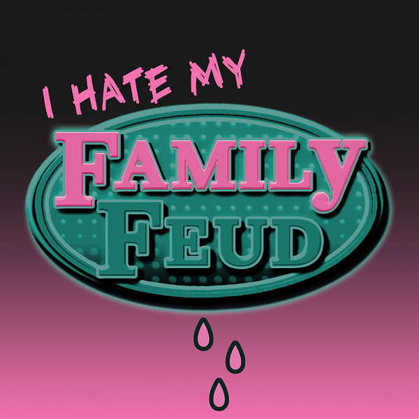 (I HATE MY) FAMILY FEUD