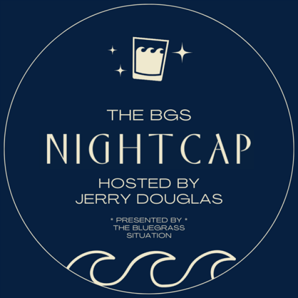 The BGS Nightcap Hosted by Jerry Douglas