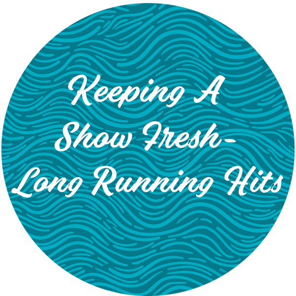 Keeping A Show Fresh - Long Running Hits