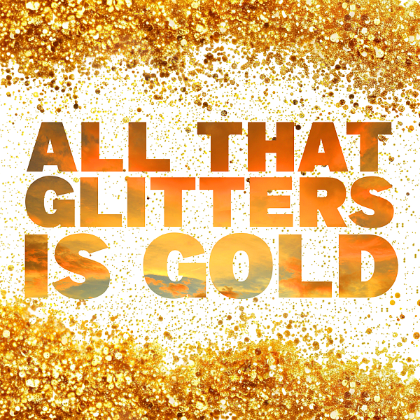 All That Glitters Is Gold